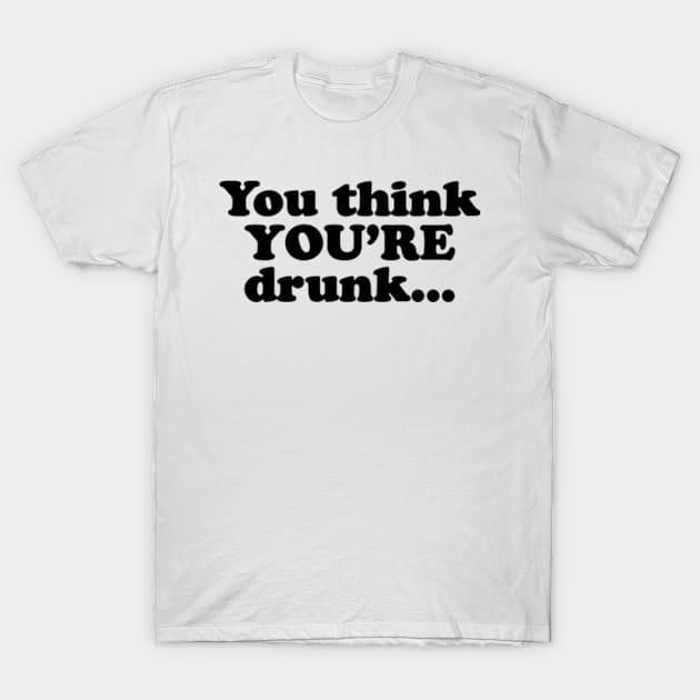 You think YOU'RE drunk...  [Black Ink] T-Shirt by MatsenArt